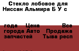 Стекло лобовое для Ниссан Альмира Б/У с 2014 года. › Цена ­ 5 000 - Все города Авто » Продажа запчастей   . Тыва респ.